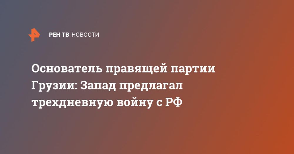 Основатель правящей партии Грузии: Запад предлагал трехдневную войну с РФ