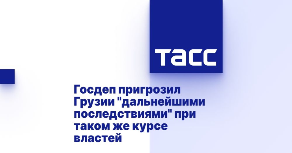 Госдеп пригрозил Грузии "дальнейшими последствиями" при таком же курсе властей