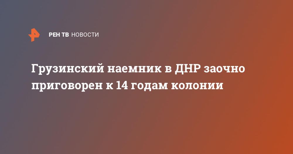 Грузинский наемник в ДНР заочно приговорен к 14 годам колонии